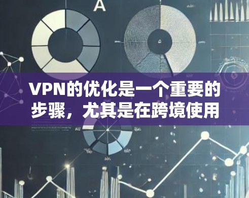 VPN的优化是一个重要的步骤,尤其是在跨境使用时。以下是一些VPN优化的要点和方法,可以帮助您更好地管理VPN的连接和性能 VPN的优化是一个重要的步骤,尤其是在跨境使用时。以下是一些VPN优化的要点和方法,可以帮助您更好地管理VPN的连接和性能