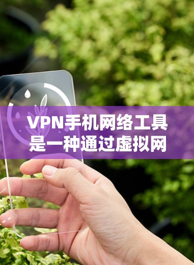 VPN手机网络工具是一种通过虚拟网络连接网络设备的技术,广泛应用于远距离办公、在线学习、电子商务等领域。以下是详细的步骤和注意事项 VPN手机网络工具是一种通过虚拟网络连接网络设备的技术,广泛应用于远距离办公、在线学习、电子商务等领域。以下是详细的步骤和注意事项
