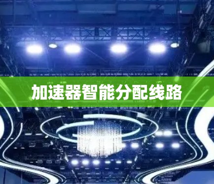 加速器智能分配线路 加速器智能分配线路