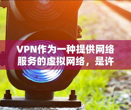 VPN作为一种提供网络服务的虚拟网络,是许多用户常用的工具。然而,随着技术的发展,VPN的使用也面临越来越多的问题。以下是一些常见的VPN问题及应对建议 VPN作为一种提供网络服务的虚拟网络,是许多用户常用的工具。然而,随着技术的发展,VPN的使用也面临越来越多的问题。以下是一些常见的VPN问题及应对建议