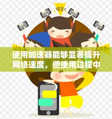 使用加速器能够显著提升网络速度,但使用过程中需要注意以下几点 使用加速器能够显著提升网络速度,但使用过程中需要注意以下几点