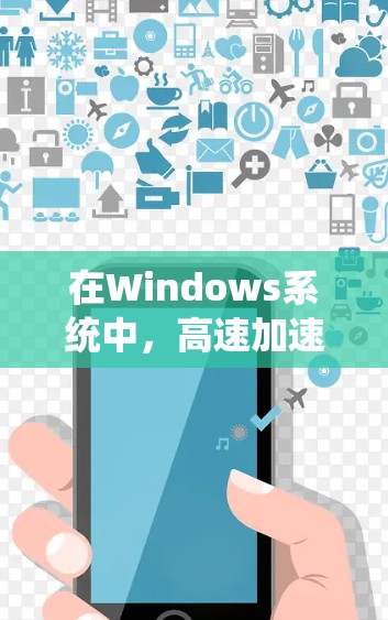 在Windows系统中,高速加速器主要用于加速游戏、视频或视频流,提升运行速度。以下是高速加速器在Windows中的应用和使用指南 在Windows系统中,高速加速器主要用于加速游戏、视频或视频流,提升运行速度。以下是高速加速器在Windows中的应用和使用指南