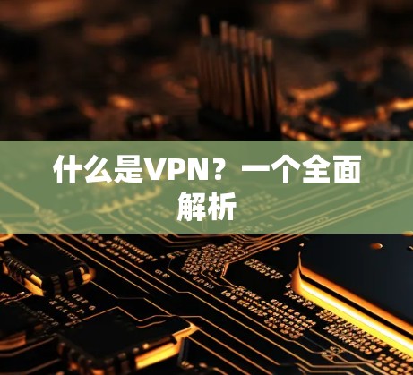 什么是VPN?一个全面解析 什么是VPN?一个全面解析