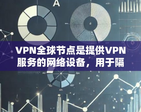 VPN全球节点是提供VPN服务的网络设备,用于隔离外网流量,保护用户数据安全,同时提供多种VPN服务。以下是几种常见的全球节点推荐 VPN全球节点是提供VPN服务的网络设备,用于隔离外网流量,保护用户数据安全,同时提供多种VPN服务。以下是几种常见的全球节点推荐