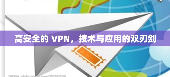 高安全的 VPN,技术与应用的双刃剑 高安全的 VPN,技术与应用的双刃剑