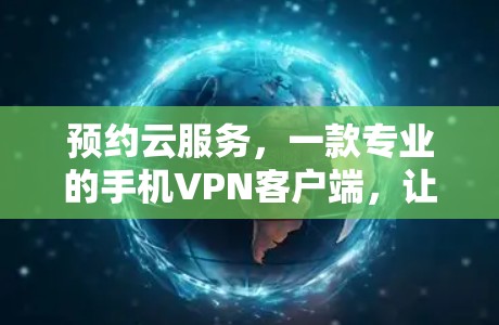预约云服务,一款专业的手机VPN客户端,让你轻松享受云服务 预约云服务,一款专业的手机VPN客户端,让你轻松享受云服务