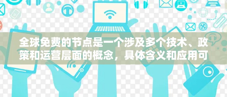 全球免费的节点是一个涉及多个技术、政策和运营层面的概念，具体含义和应用可能因行业和具体场景而异。以下是对这一概念的详细分析