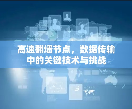 高速翻墙节点,数据传输中的关键技术与挑战 高速翻墙节点,数据传输中的关键技术与挑战