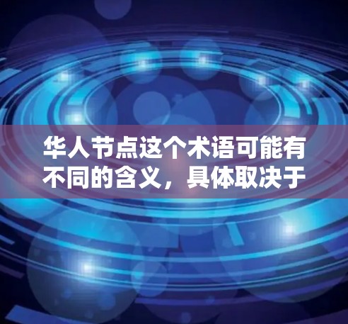 华人节点这个术语可能有不同的含义，具体取决于上下文。以下是一些可能的解释