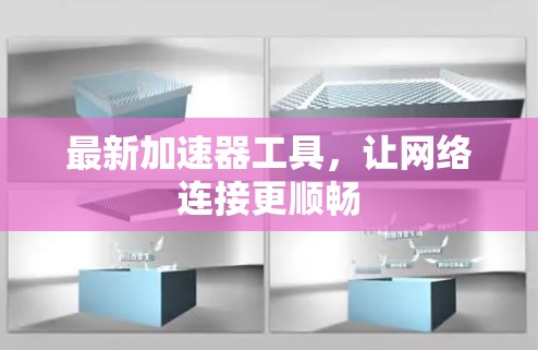 最新加速器工具,让网络连接更顺畅 最新加速器工具,让网络连接更顺畅