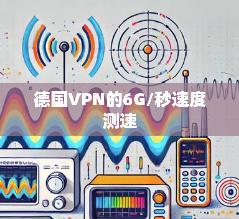 德国VPN的6G/秒速度测速 德国VPN的6G/秒速度测速