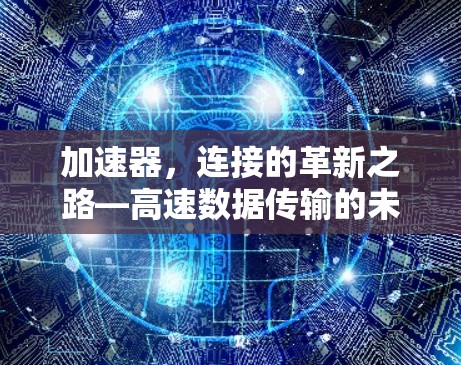 加速器,连接的革新之路—高速数据传输的未来 加速器,连接的革新之路—高速数据传输的未来