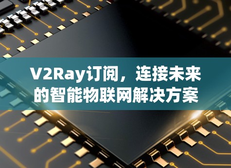 V2Ray订阅，连接未来的智能物联网解决方案